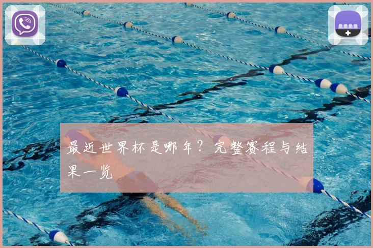 最近世界杯是哪年？完整赛程与结果一览