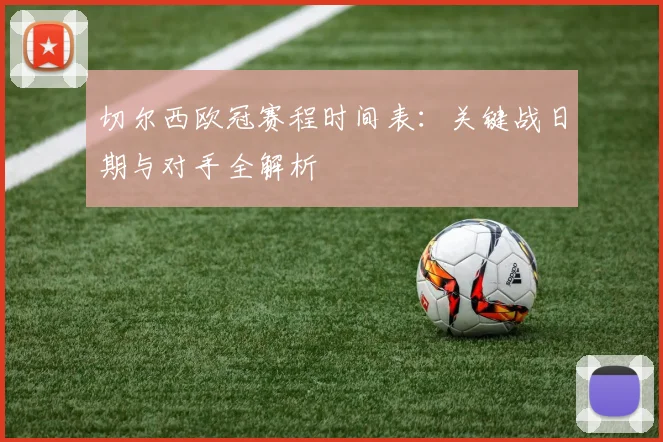 切尔西欧冠赛程时间表：关键战日期与对手全解析