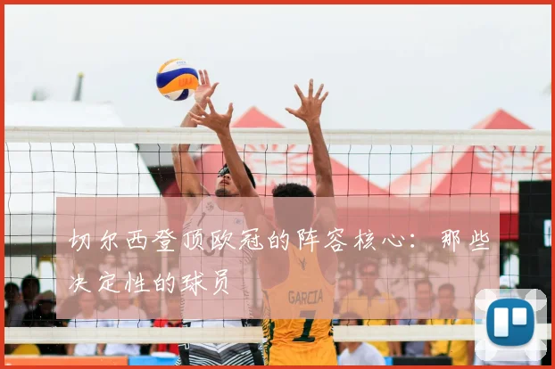 切尔西登顶欧冠的阵容核心：那些决定性的球员